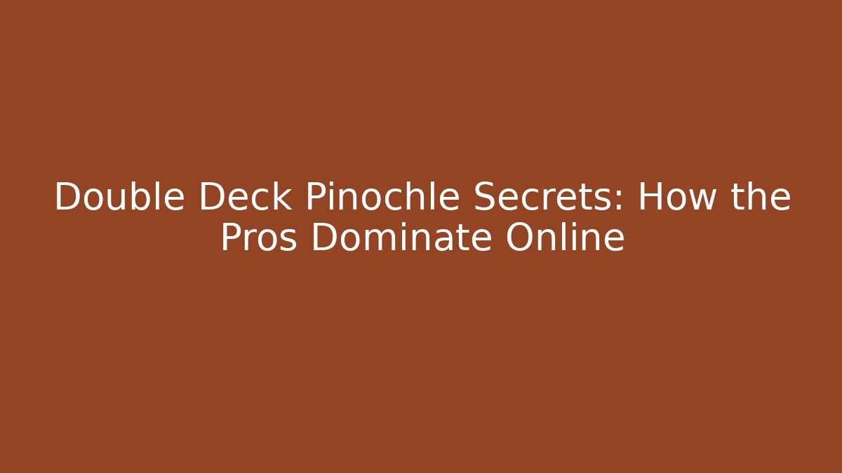Double Deck Pinochle Secrets: How the Pros Dominate Online