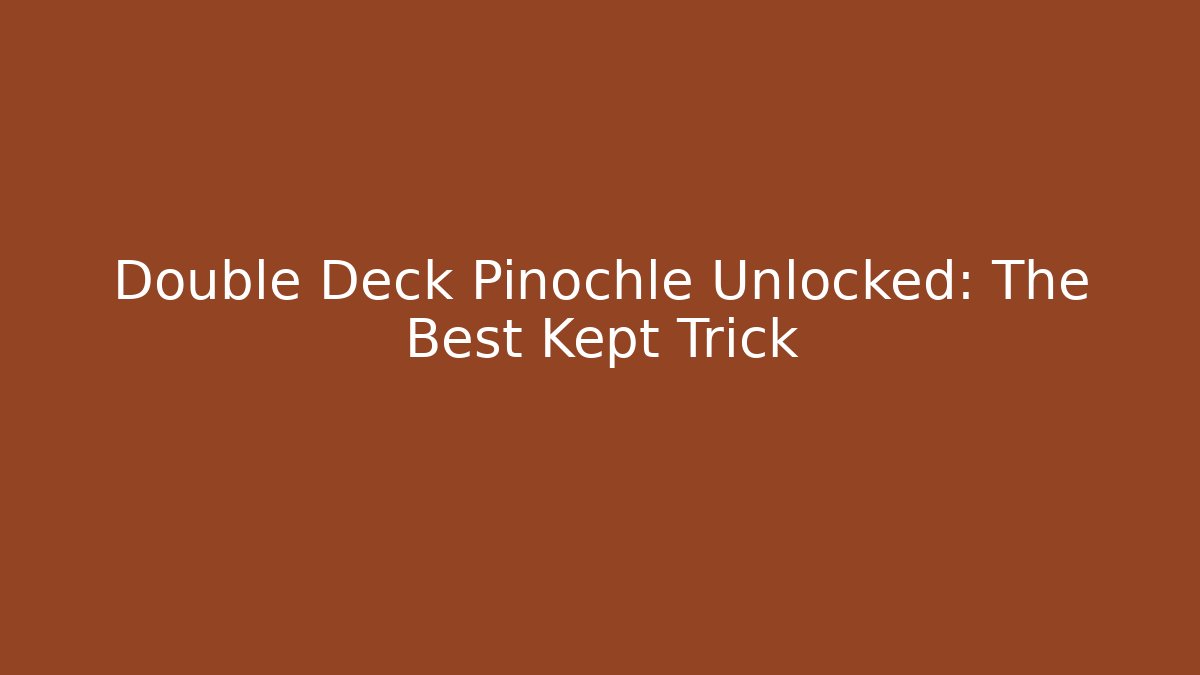 Double Deck Pinochle Unlocked: The Best Kept Trick