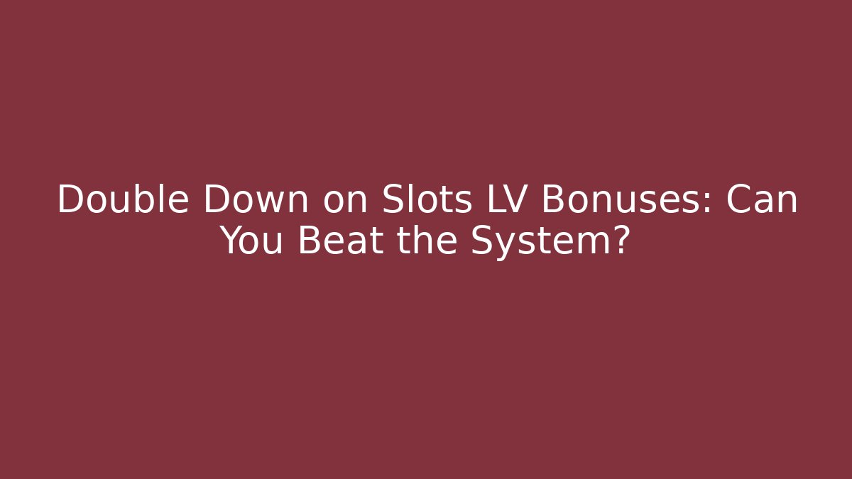 Double Down on Slots LV Bonuses: Can You Beat the System?