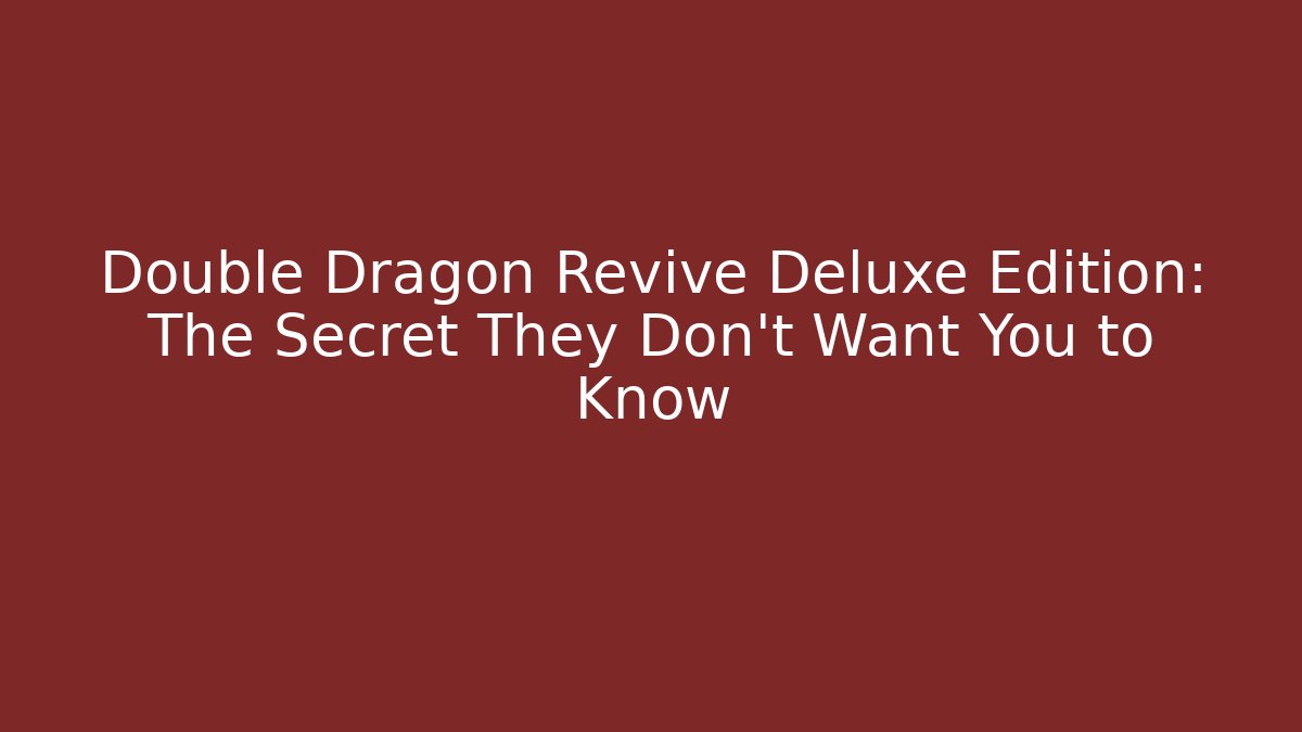 Double Dragon Revive Deluxe Edition: The Secret They Don't Want You to Know
