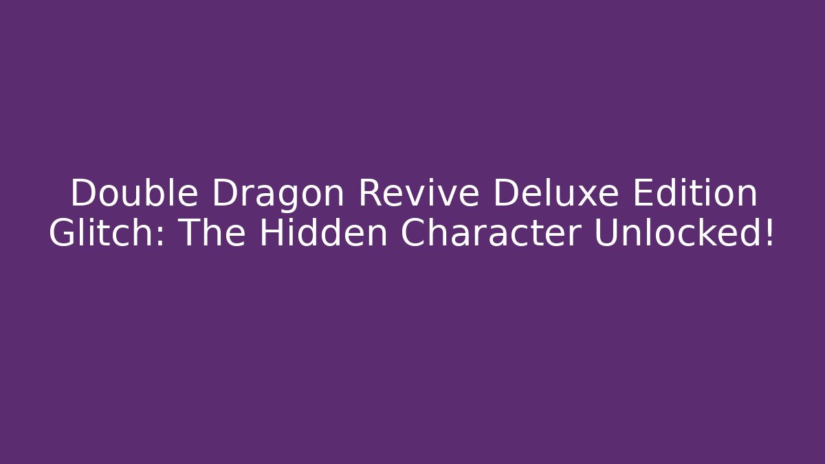 Double Dragon Revive Deluxe Edition Glitch: The Hidden Character Unlocked!