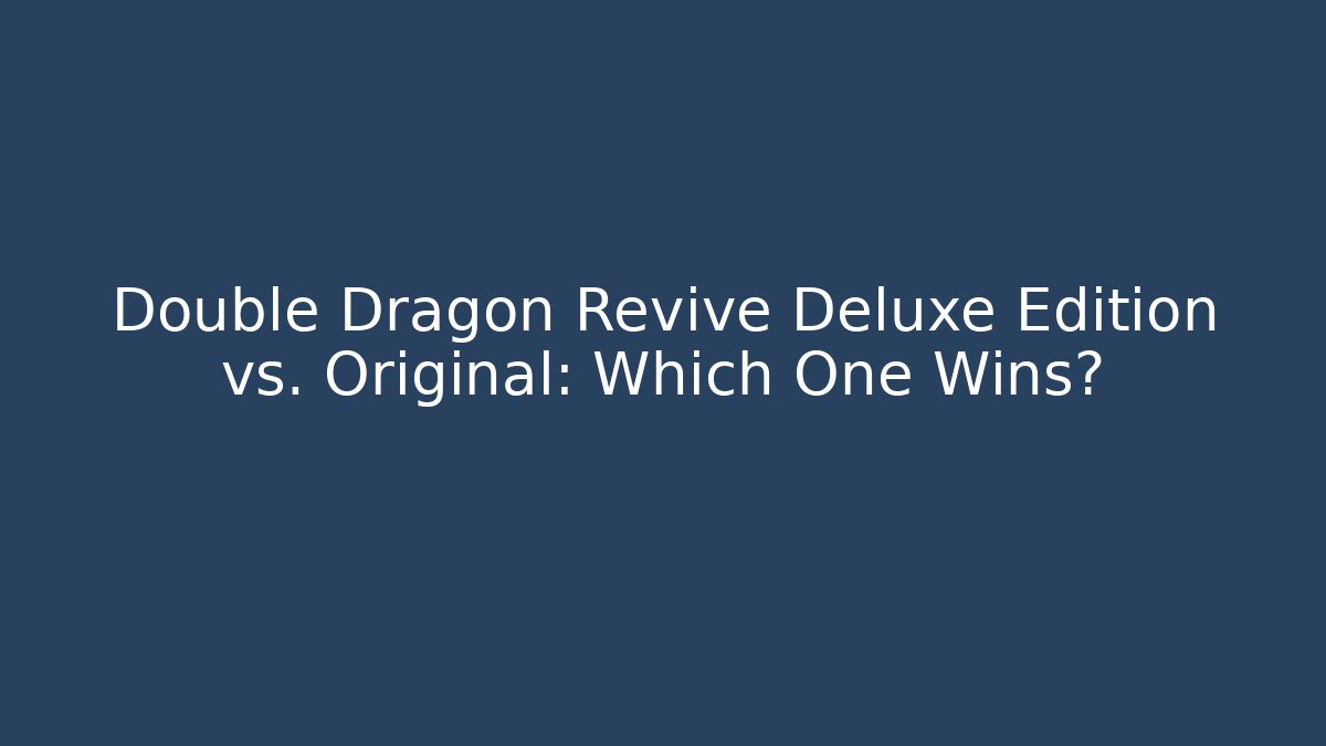 Double Dragon Revive Deluxe Edition vs. Original: Which One Wins?