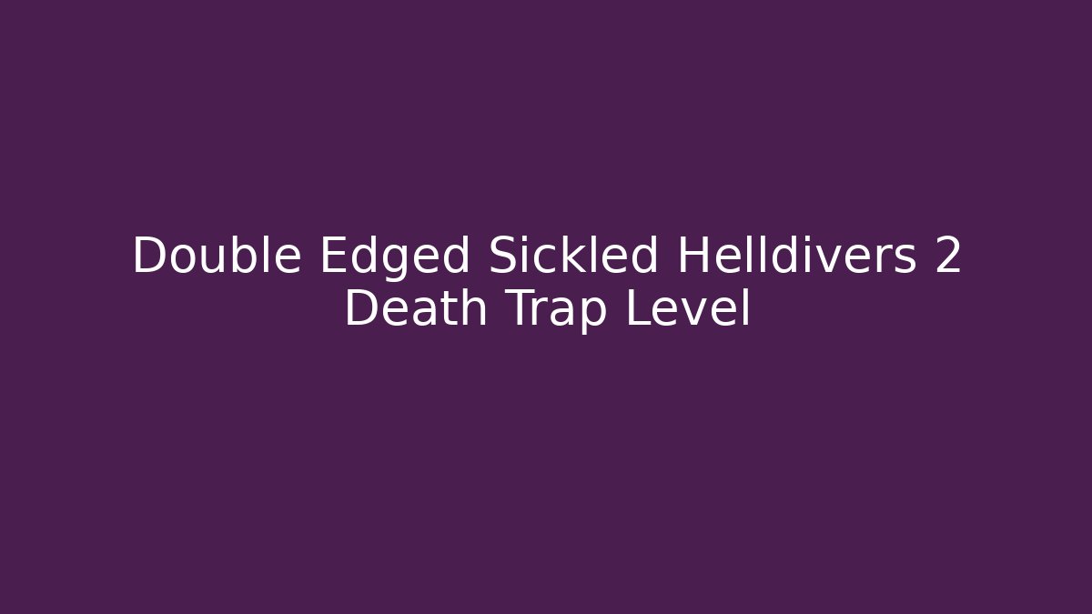 Double Edged Sickled Helldivers 2 Death Trap Level