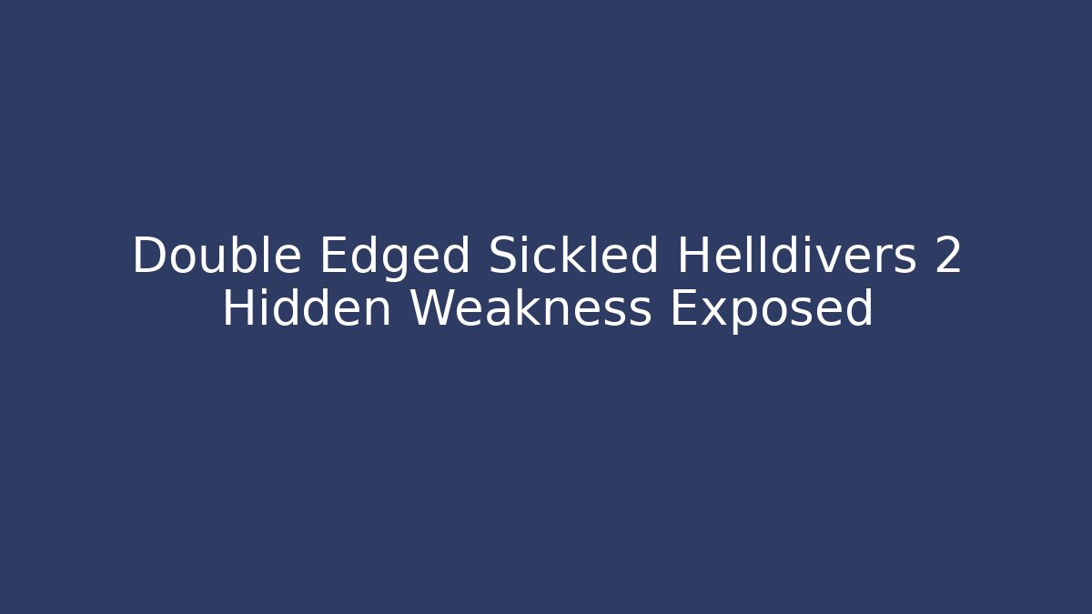Double Edged Sickled Helldivers 2 Hidden Weakness Exposed
