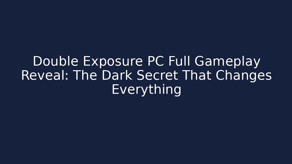 Double Exposure PC Full Gameplay Reveal: The Dark Secret That Changes Everything