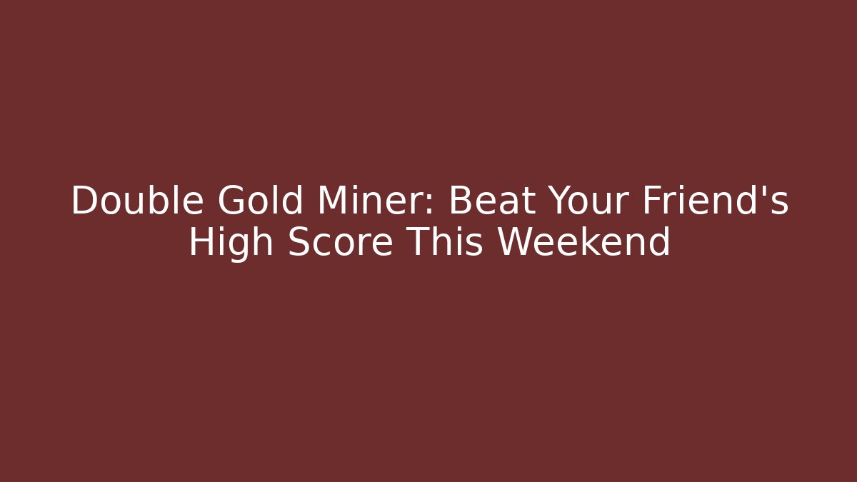 Double Gold Miner: Beat Your Friend’s High Score This Weekend