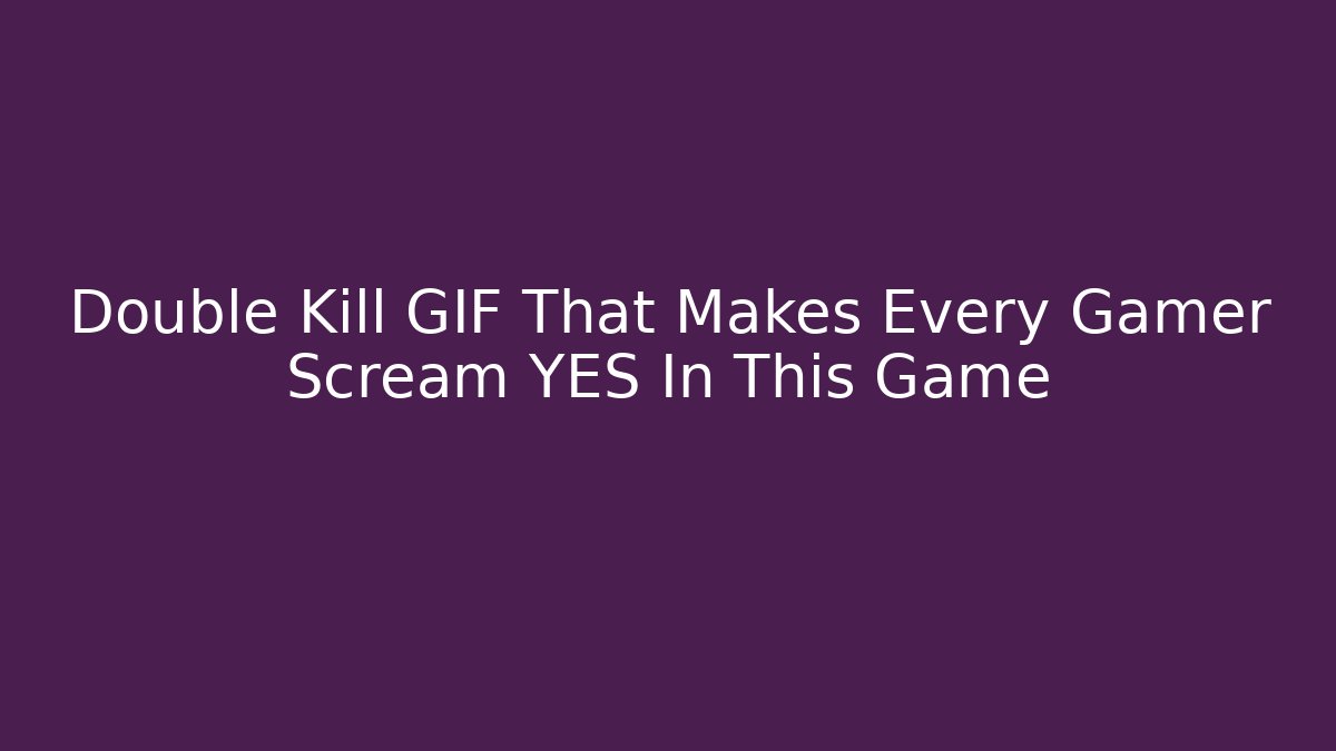 Double Kill GIF That Makes Every Gamer Scream YES In This Game