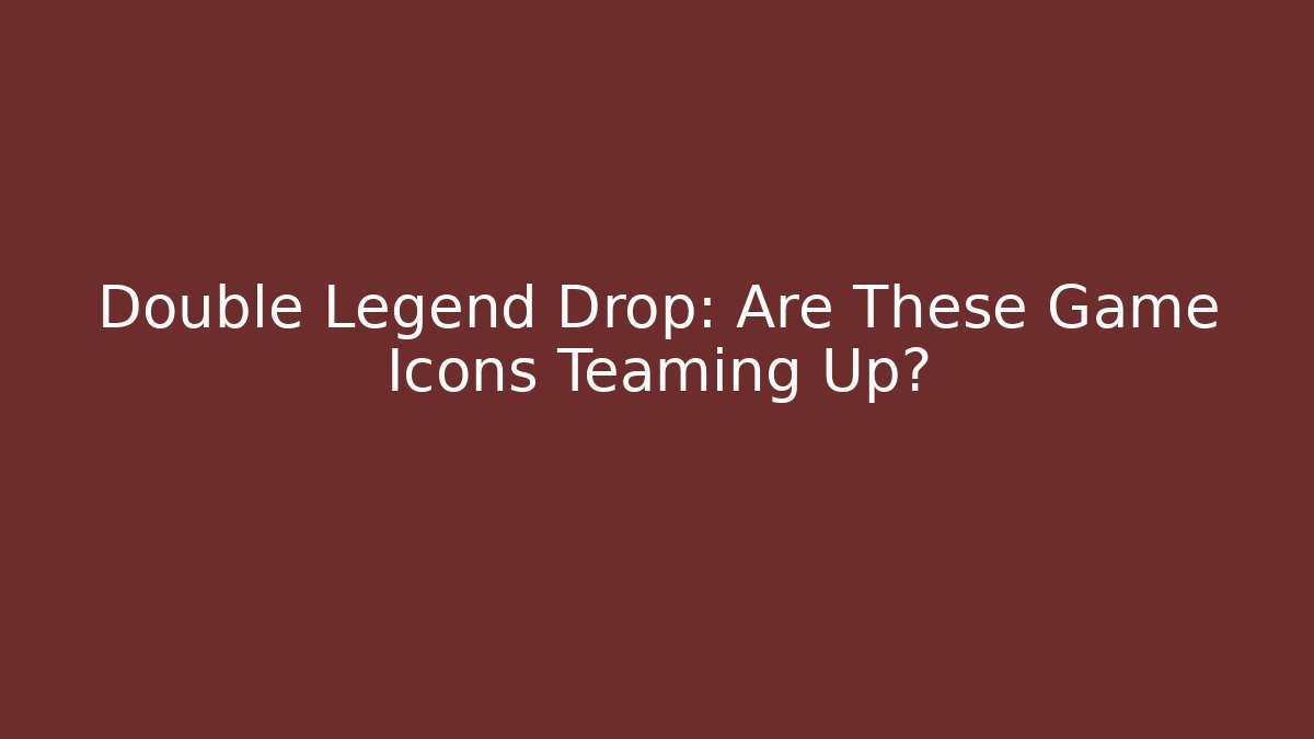 Double Legend Drop: Are These Game Icons Teaming Up?