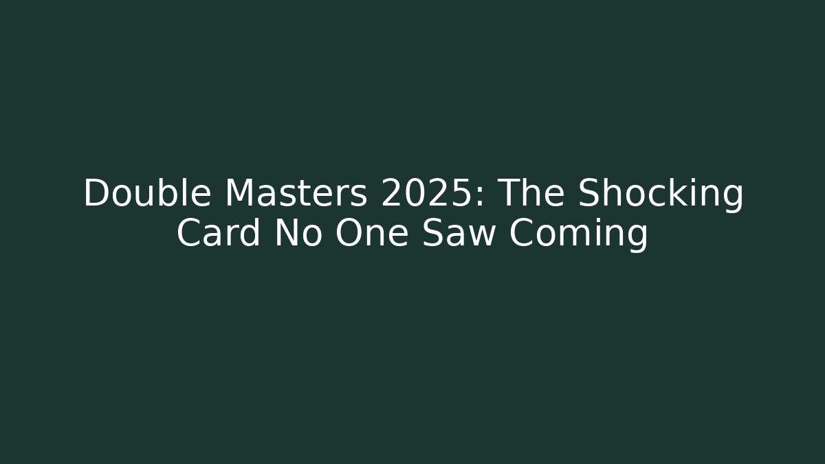 Double Masters 2025: The Shocking Card No One Saw Coming