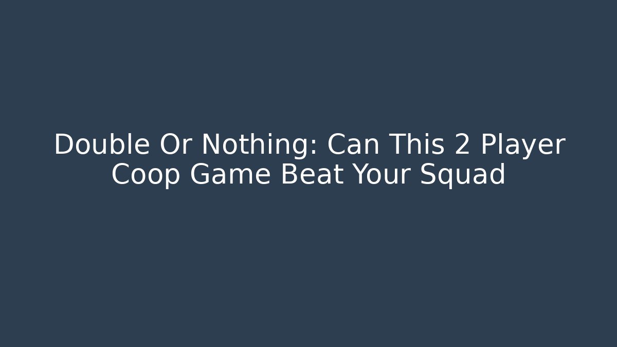 Double Or Nothing: Can This 2 Player Coop Game Beat Your Squad