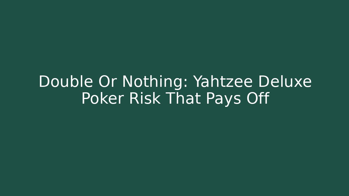Double Or Nothing: Yahtzee Deluxe Poker Risk That Pays Off