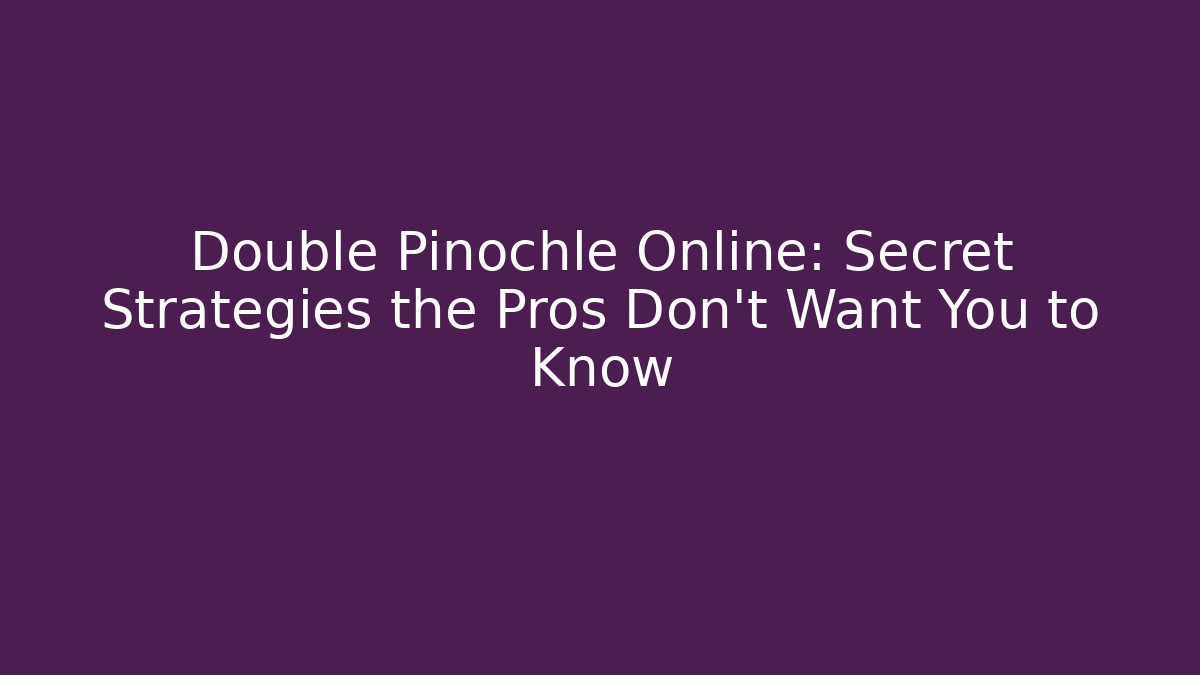 Double Pinochle Online: Secret Strategies the Pros Don’t Want You to Know