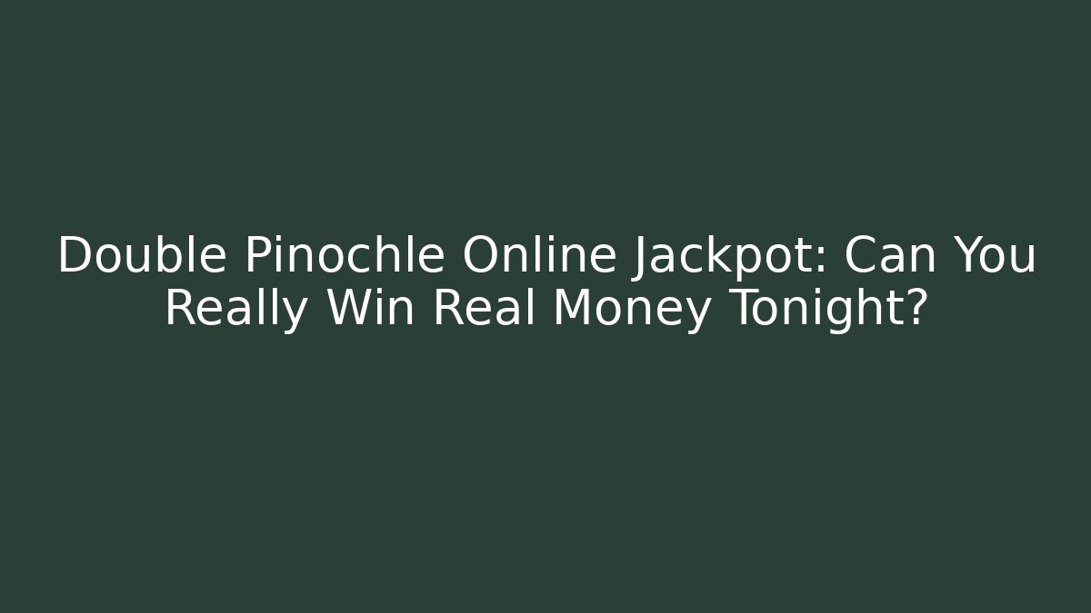 Double Pinochle Online Jackpot: Can You Really Win Real Money Tonight?