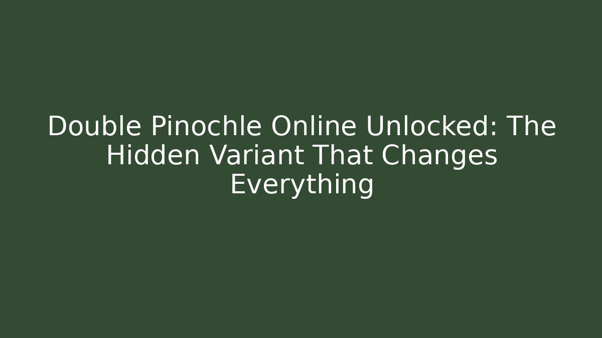 Double Pinochle Online Unlocked: The Hidden Variant That Changes Everything - Critter Realm