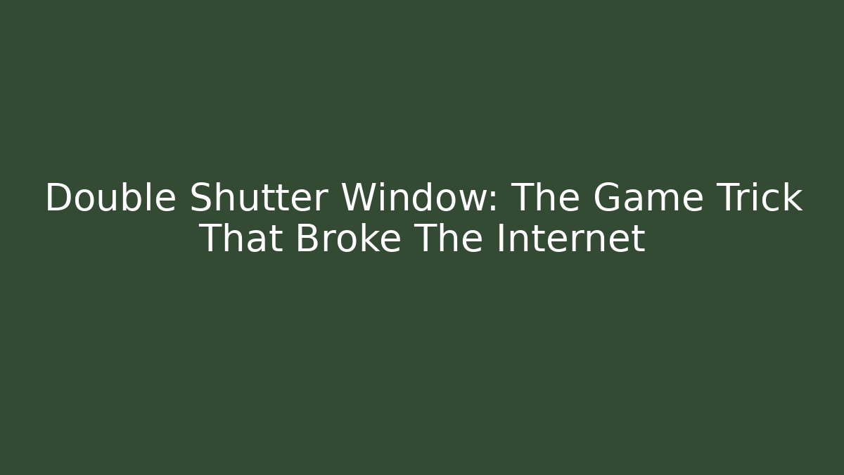 Double Shutter Window: The Game Trick That Broke The Internet - Critter Realm