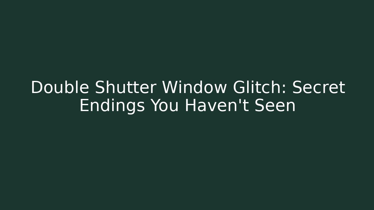 Double Shutter Window Glitch: Secret Endings You Haven’t Seen