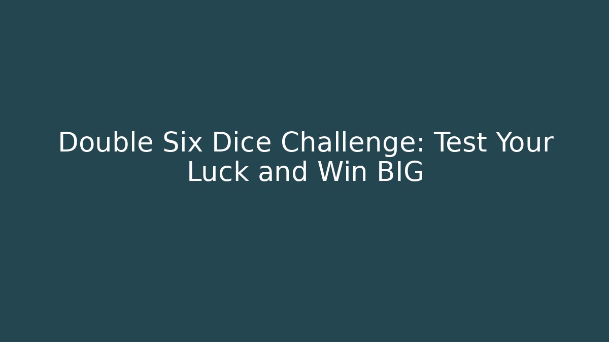 Double Six Dice Challenge: Test Your Luck and Win BIG
