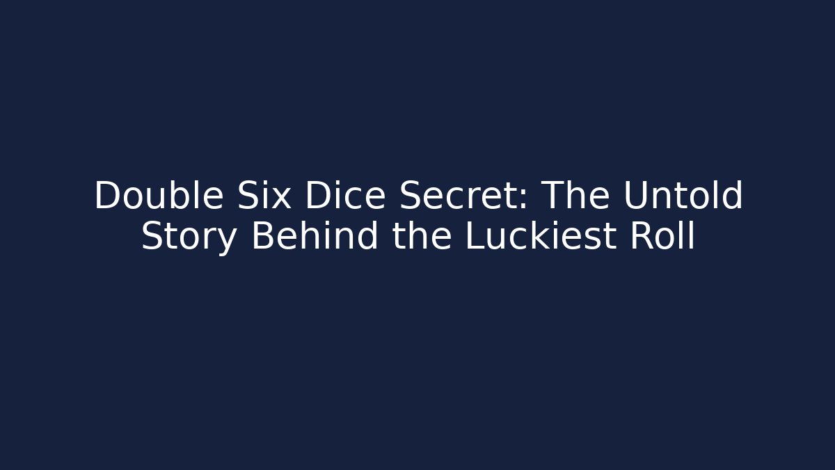 Double Six Dice Secret: The Untold Story Behind the Luckiest Roll