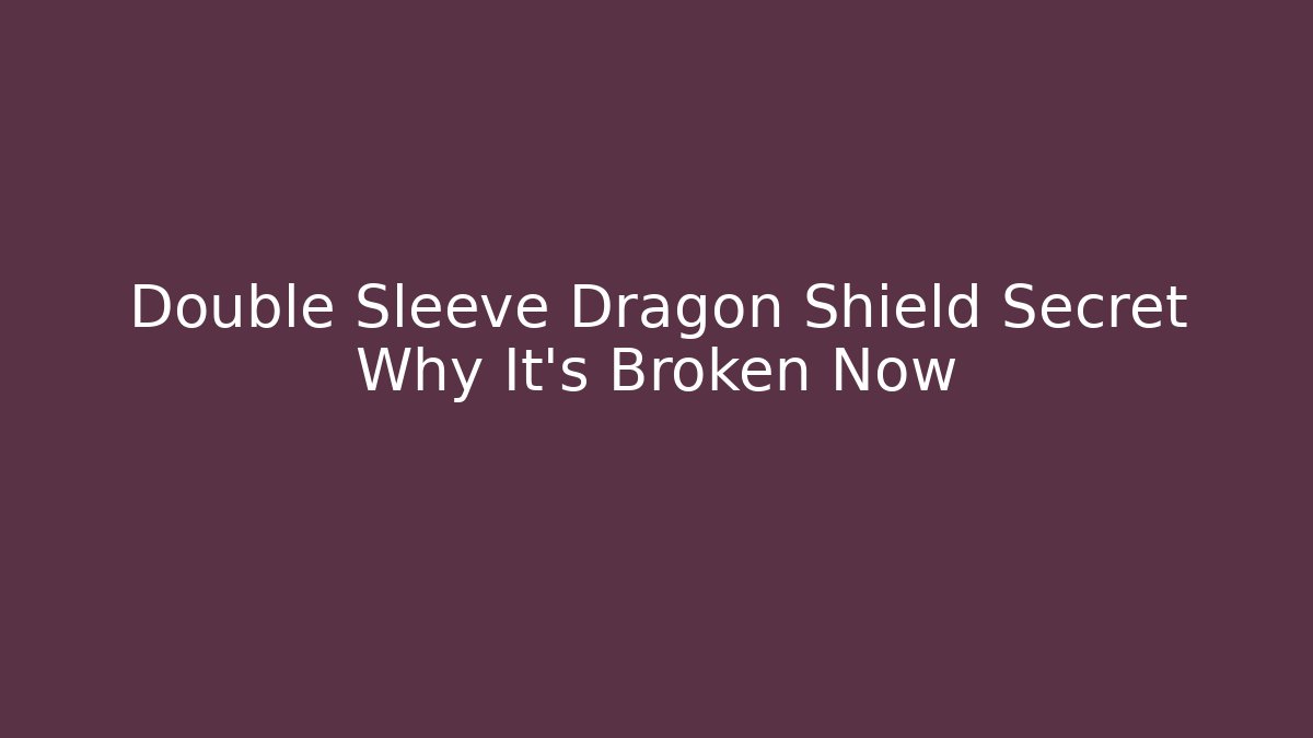 Double Sleeve Dragon Shield Secret Why It's Broken Now
