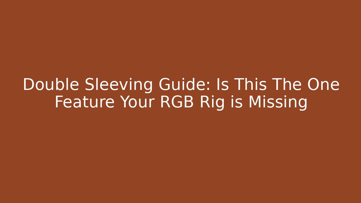 Double Sleeving Guide: Is This The One Feature Your RGB Rig is Missing - Critter Realm