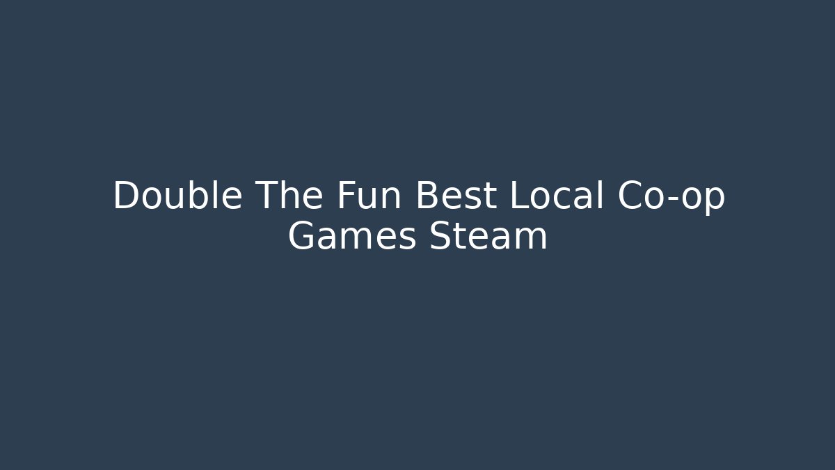 Double The Fun Best Local Co-op Games Steam