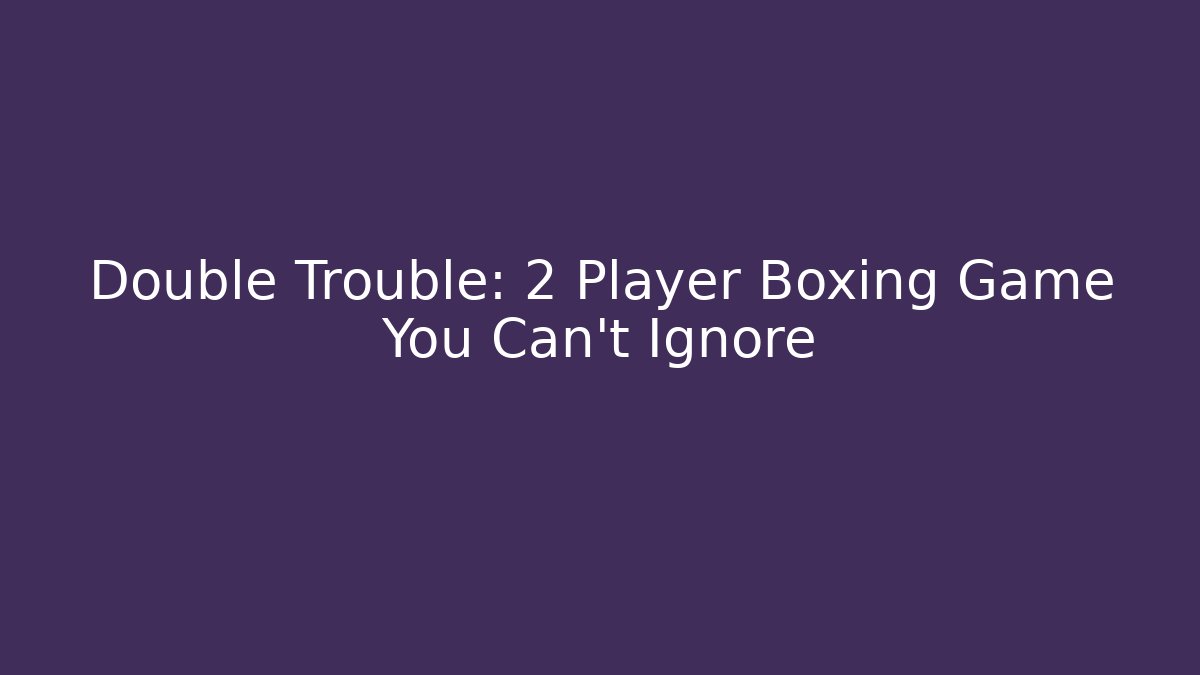 Double Trouble: 2 Player Boxing Game You Can't Ignore - Critter Realm