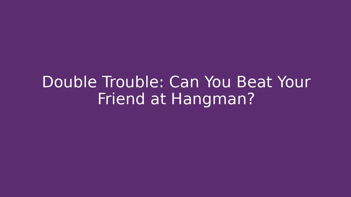 Double Trouble: Can You Beat Your Friend at Hangman?