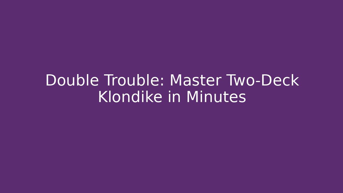 Double Trouble: Master Two-Deck Klondike in Minutes