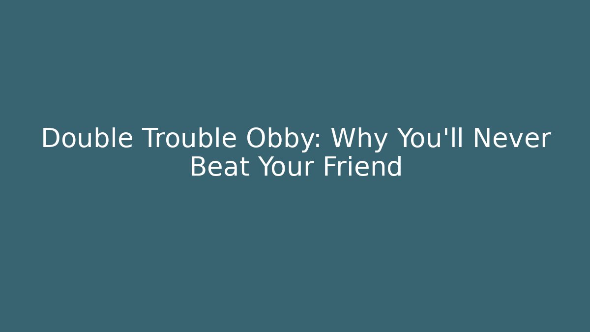 Double Trouble Obby: Why You'll Never Beat Your Friend