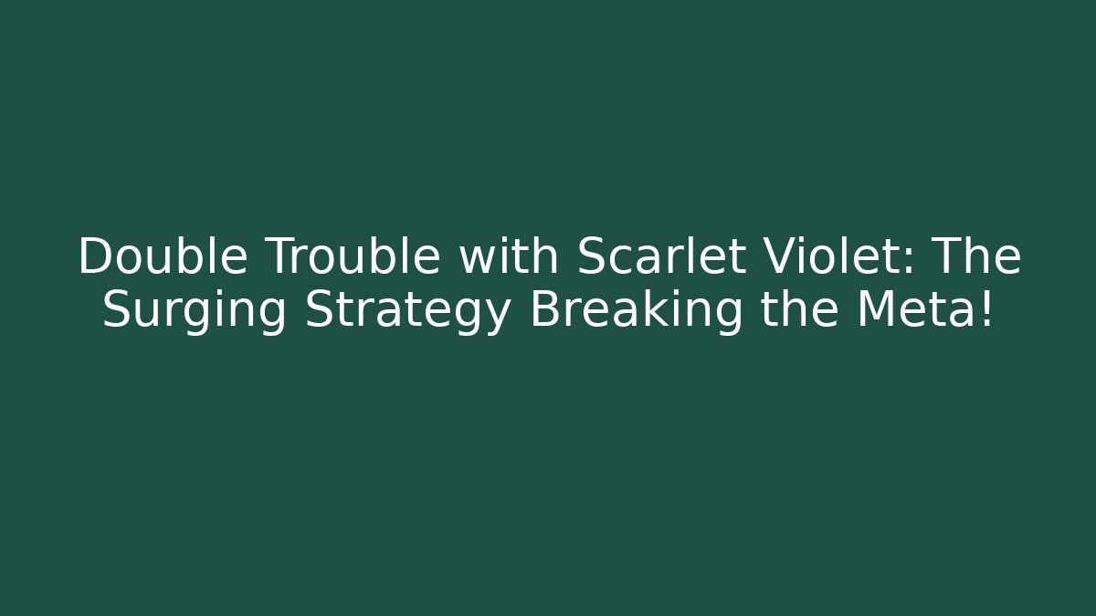 Double Trouble with Scarlet Violet: The Surging Strategy Breaking the Meta!