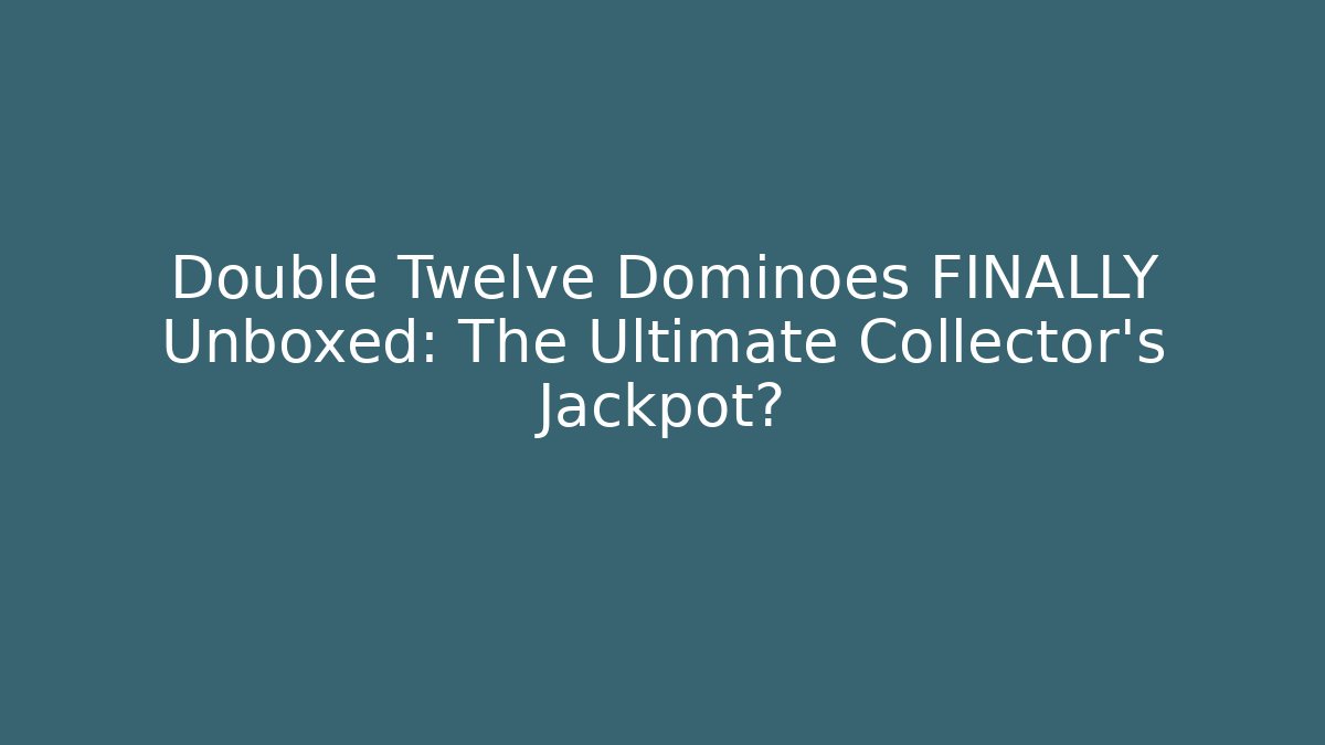 Double Twelve Dominoes FINALLY Unboxed: The Ultimate Collector’s Jackpot?
