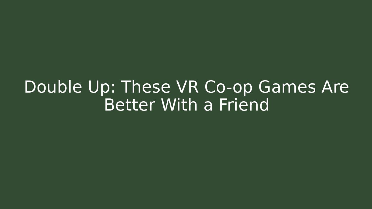 Double Up: These VR Co-op Games Are Better With a Friend