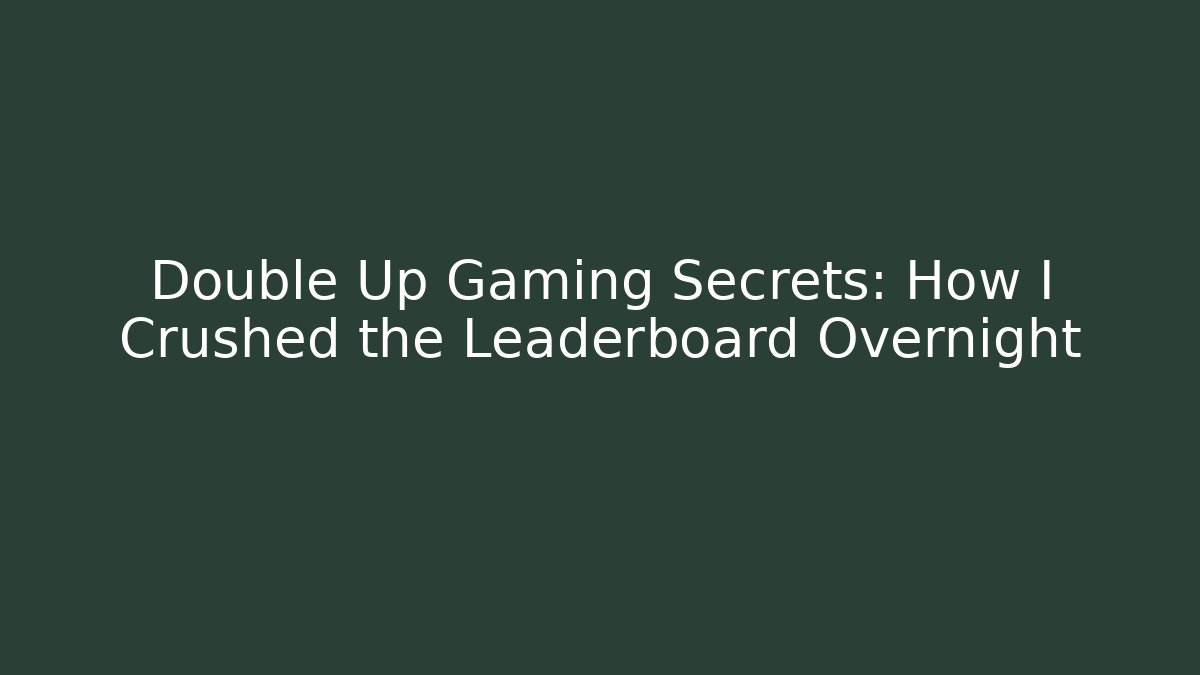 Double Up Gaming Secrets: How I Crushed the Leaderboard Overnight