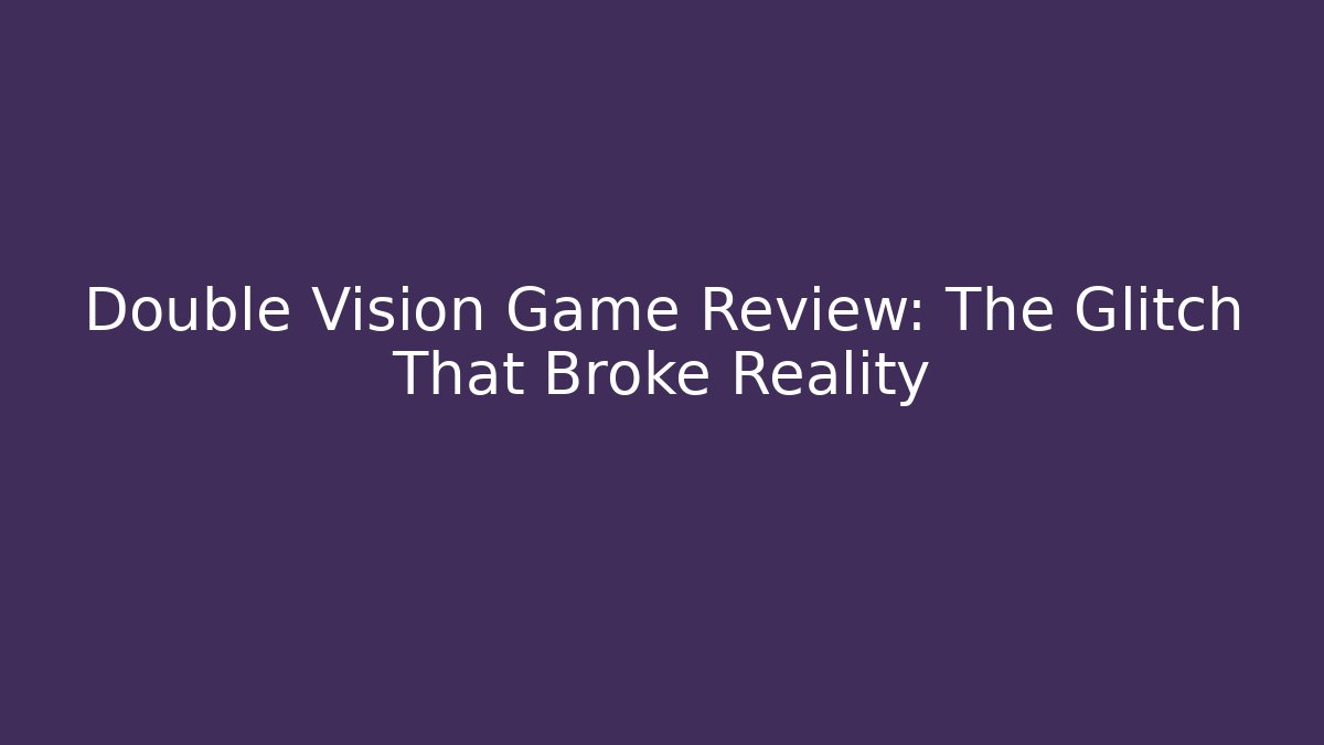 Double Vision Game Review: The Glitch That Broke Reality
