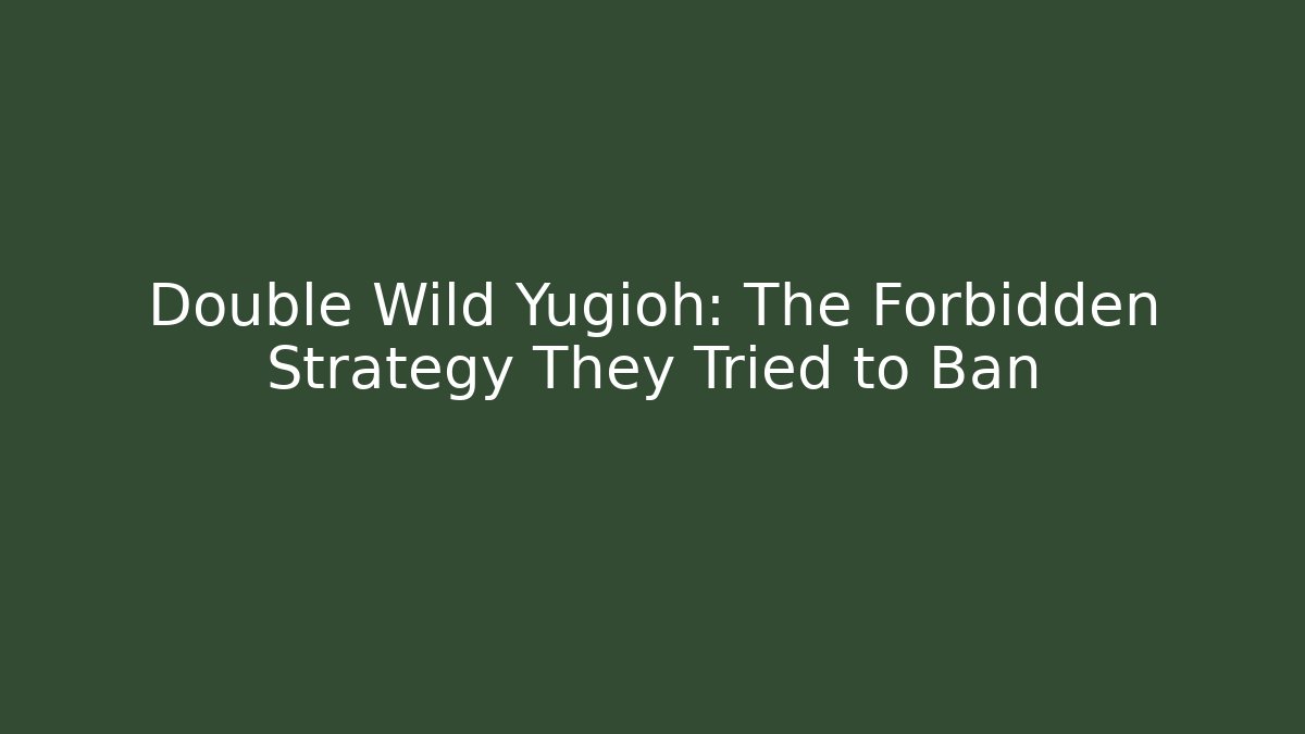 Double Wild Yugioh: The Forbidden Strategy They Tried to Ban