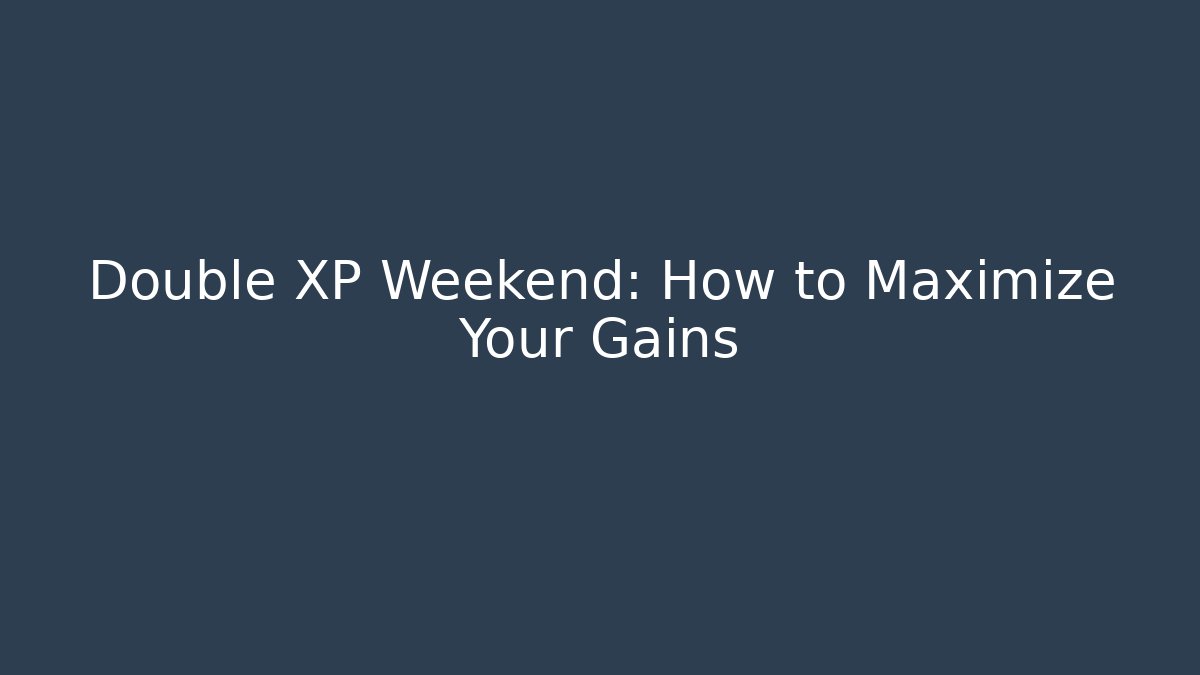 Double XP Weekend: How to Maximize Your Gains
