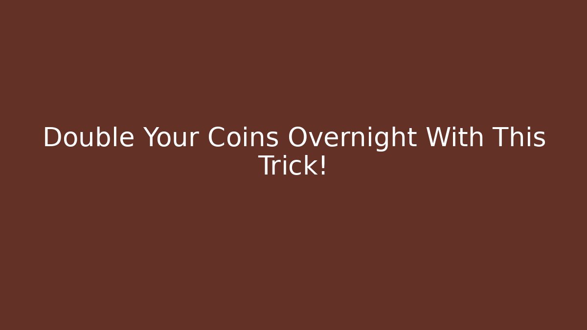 Double Your Coins Overnight With This Trick!