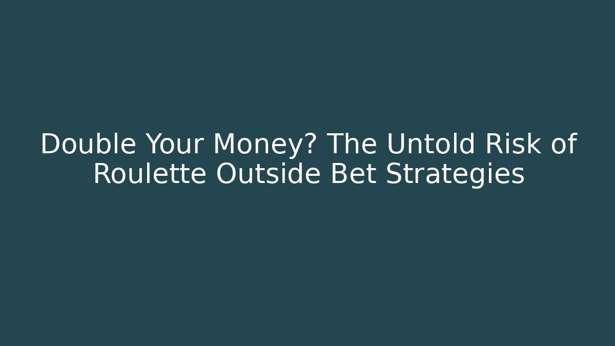 Double Your Money? The Untold Risk of Roulette Outside Bet Strategies