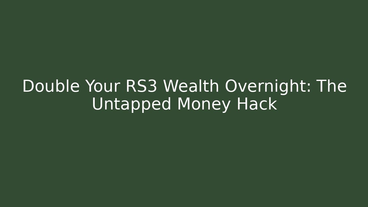 Double Your RS3 Wealth Overnight: The Untapped Money Hack