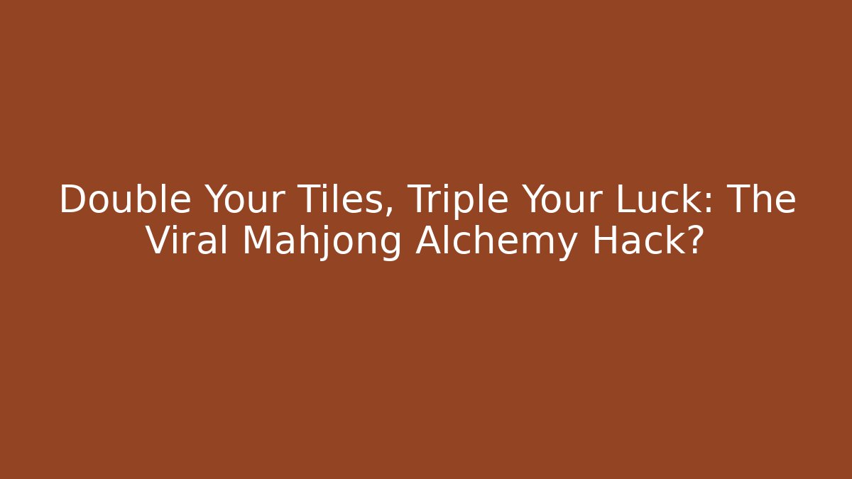 Double Your Tiles, Triple Your Luck: The Viral Mahjong Alchemy Hack?