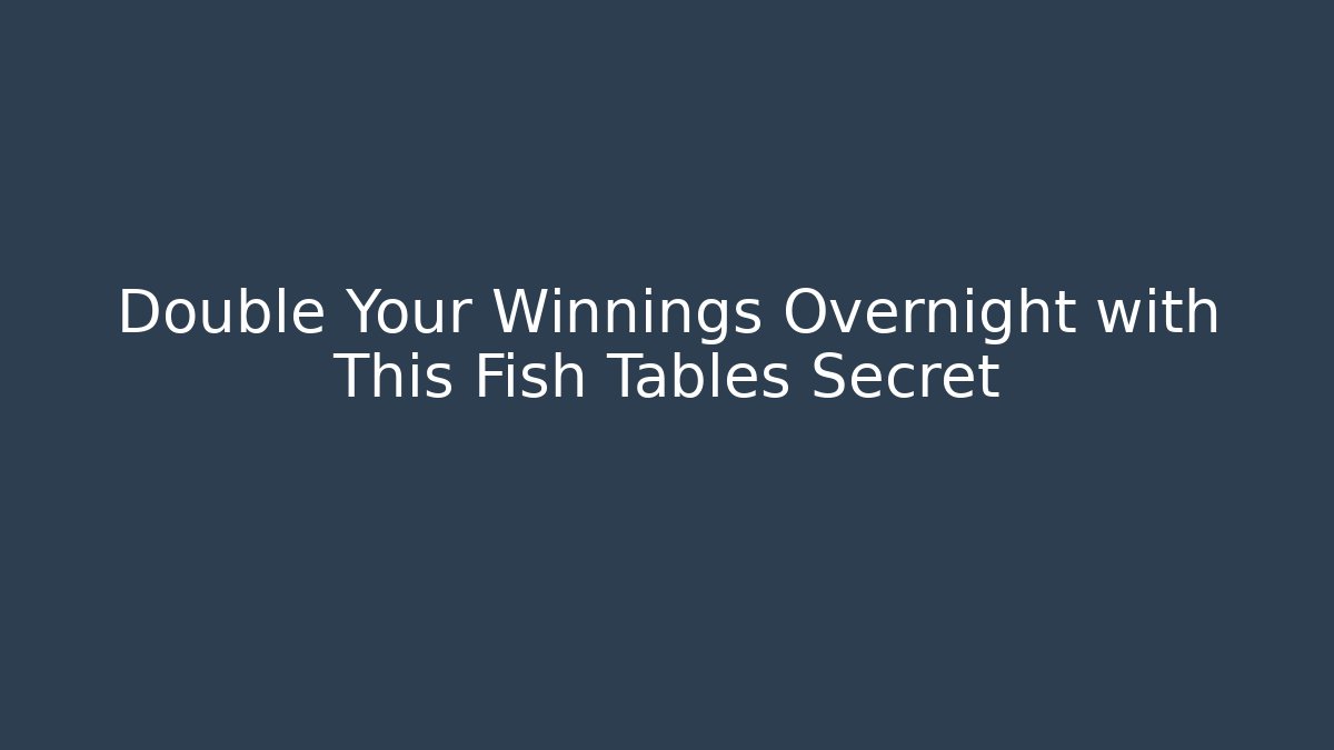 Double Your Winnings Overnight with This Fish Tables Secret