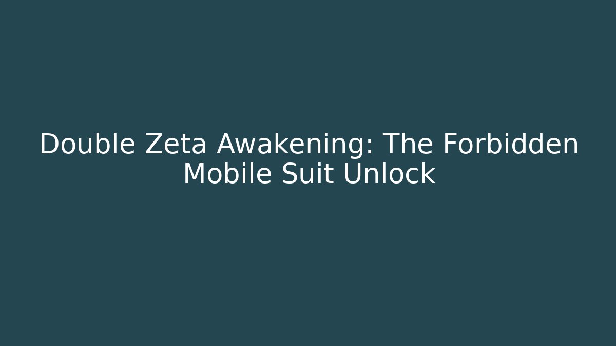 Double Zeta Awakening: The Forbidden Mobile Suit Unlock