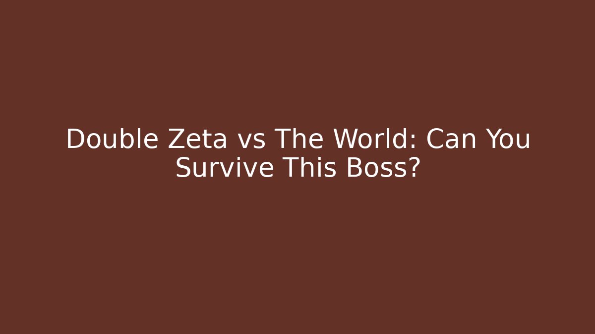 Double Zeta vs The World: Can You Survive This Boss?