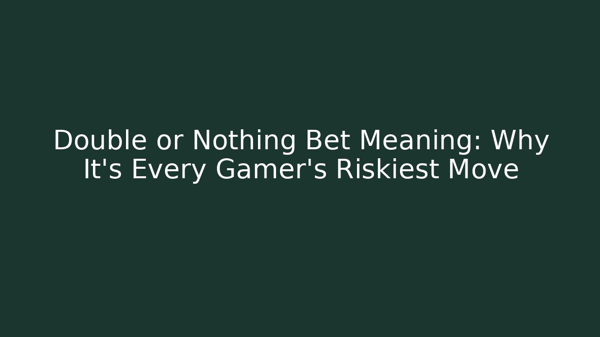 Double or Nothing Bet Meaning: Why It's Every Gamer's Riskiest Move