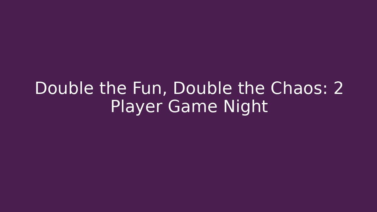 Double the Fun, Double the Chaos: 2 Player Game Night
