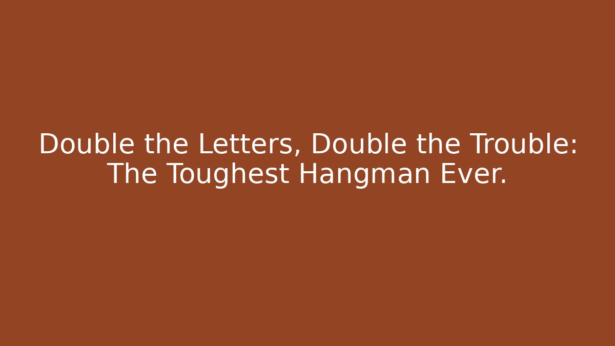 Double the Letters, Double the Trouble: The Toughest Hangman Ever.