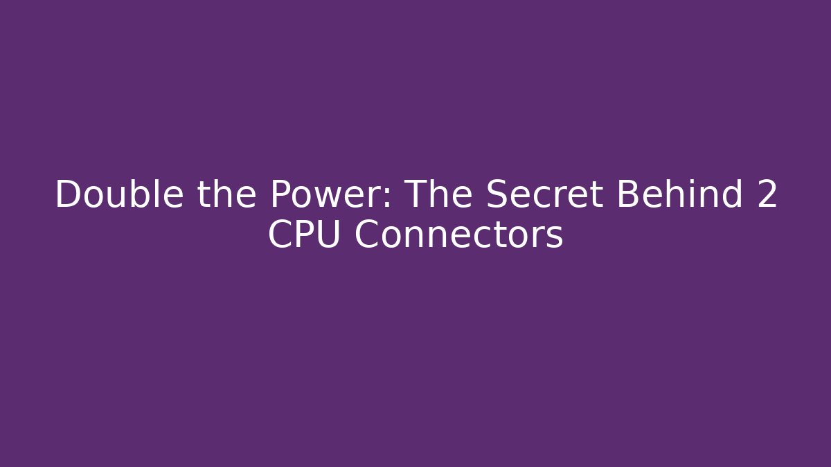 Double the Power: The Secret Behind 2 CPU Connectors