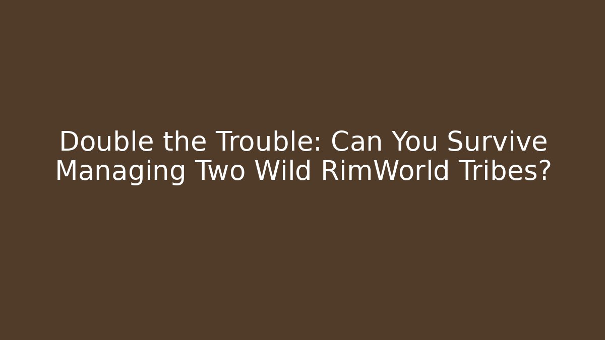 Double the Trouble: Can You Survive Managing Two Wild RimWorld Tribes? - Critter Realm