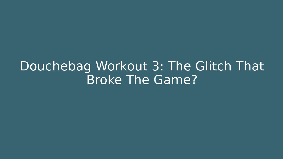 Douchebag Workout 3: The Glitch That Broke The Game? - Critter Realm