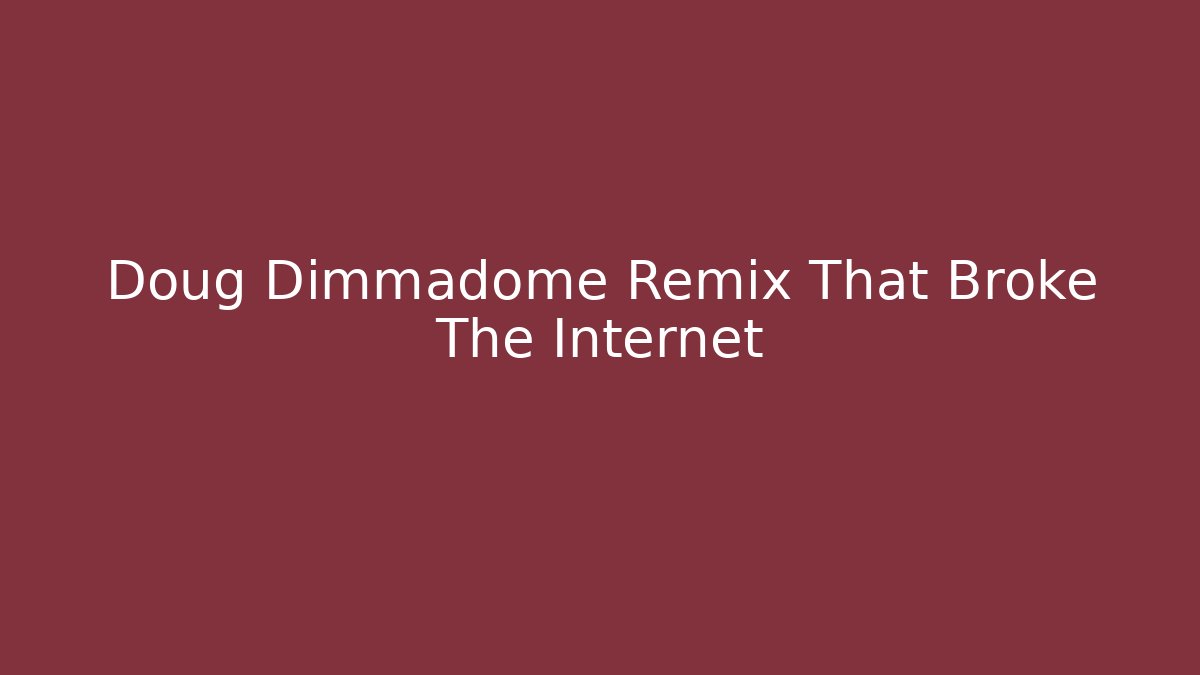 Doug Dimmadome Remix That Broke The Internet